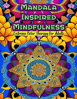 Mandala Inspired Mindfulness: Extreme Color Therapy For Adults