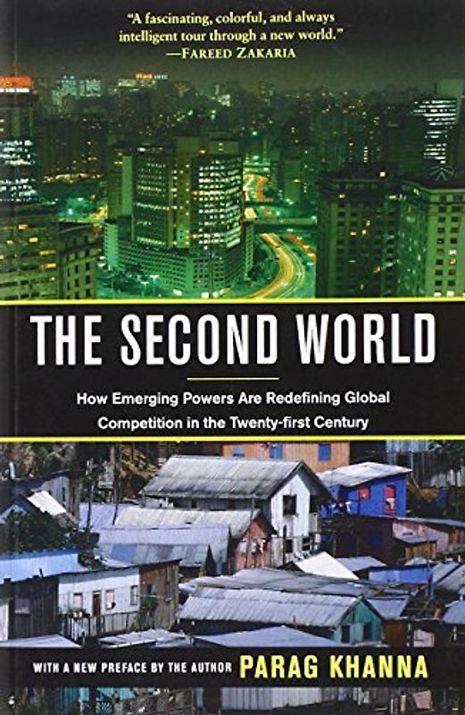 The Second World: How Emerging Powers Are Redefining Global Competition in the Twenty-first Century - Khanna, Parag