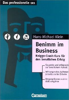 Das professionelle 1 x 1 / Benimm im Business. Knigge-Crash-Kurs für den beruflichen Erfolg.