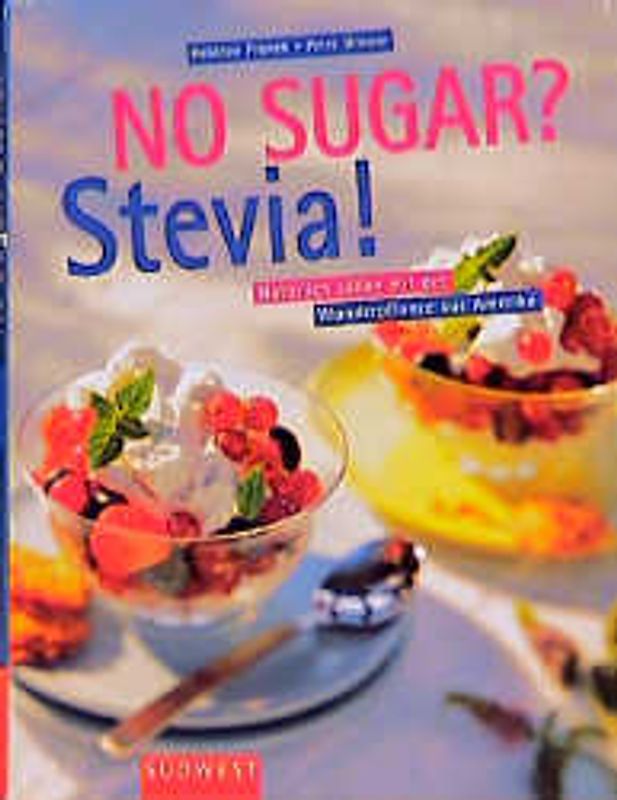 No Sugar? Stevia!. Natürlich süssen mit der Wunderpflanze aus Amerika