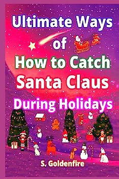 Ultimate Ways of How to Catch Santa Claus During Holidays (Hardcover Edition)