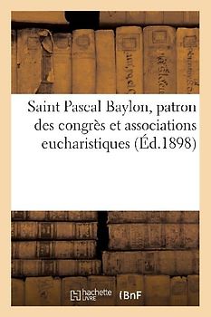 Saint Pascal Baylon, Patron Des Congrès Et Associations Eucharistiques: Quelques Fleurs Séraphiques