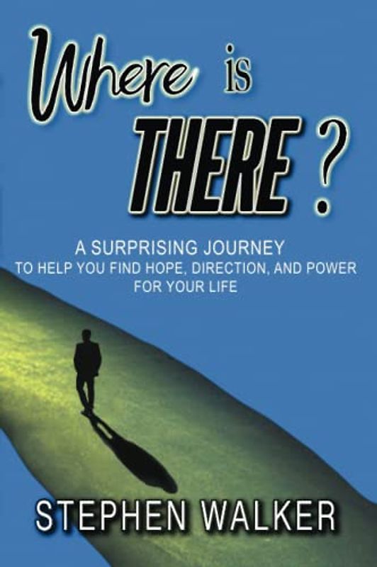 Where is There?: A Surprising Journey to Help You Find Hope, Direction, and Power for Your Life