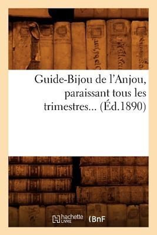 Guide-Bijou de l'Anjou, Paraissant Tous Les Trimestres (Éd.1890)