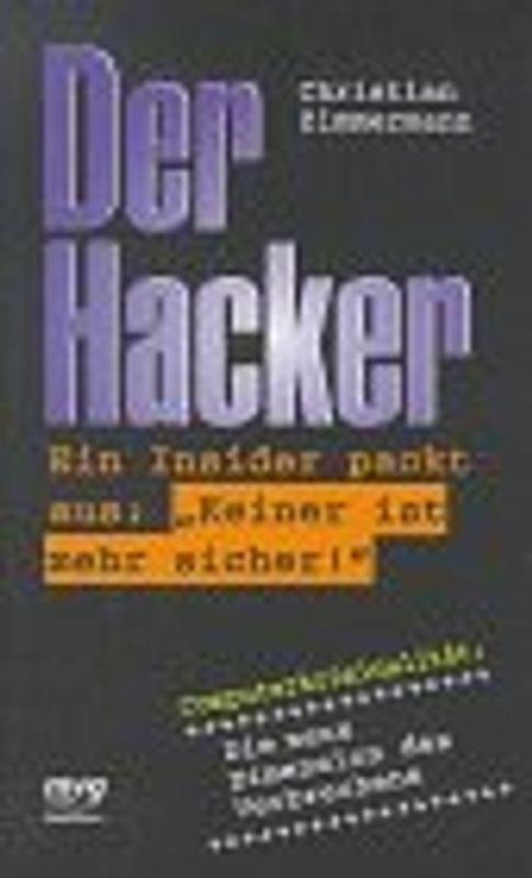 Der Hacker. Ein Insider packt aus: "Keiner ist mehr sicher"! Computer Kriminalität - die neue Dimension des Verbrechens