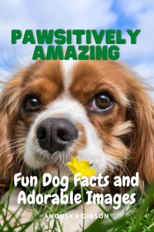 Pawsitively Amazing: Fun Dog Facts and Adorable Images: A Picture Book