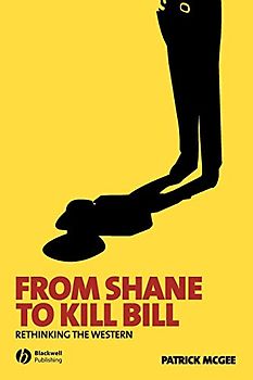 From Shane to Kill Bill: Rethinking the Western (New Approaches to Film Genre)