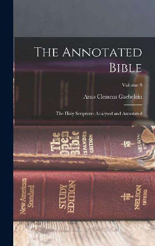 The Annotated Bible; the Holy Scriptures Analysed and Annotated; Volume 9