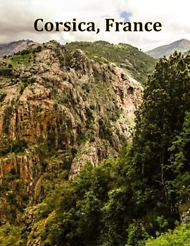 Corsica, France: A Visual Exploration of Corsica, France and Beyond, A Visual Journey through Extraordinary Landscapes - A Photography Coffe Table ... Breath Away, Tourism Guide Book, Band 104)