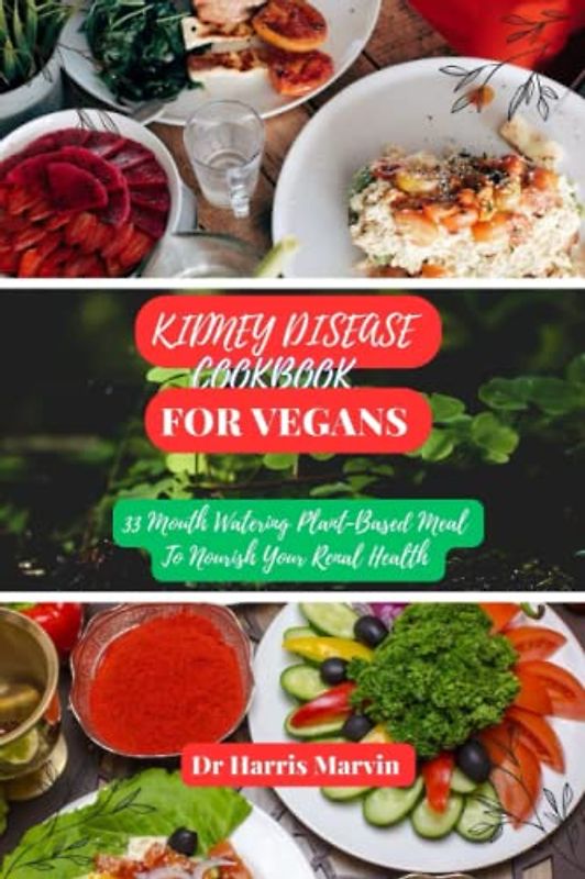 Kidney disease cookbook for vegans: 33 Mouth Watering Plant-Based Meal To Nourish Your Renal Health (The Kidney Disease Cookbook and Recipes Series, Band 1)