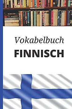 Vokabelbuch Finnisch: Leeres Heft für Finnisch Vokabeln zum Finnisch lernen, für Sprachkurs, Unterricht und als Geschenk für Sprachschüler