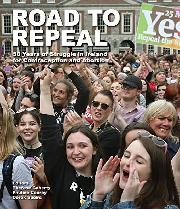 Road to Repeal: 50 Years of Struggle in Ireland for Contraception and Abortion (1970-2020)