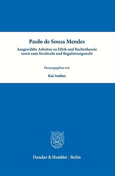 Paulo de Sousa Mendes – Ausgewählte Arbeiten zu Ethik und Rechtstheorie sowie zum Strafrecht und Regulierungsrecht