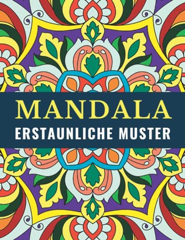 Mandala - Erstaunliche Muster: Ausmalbuch zur Förderung der Kreativität, Konzentration und Entspannung durch kreatives Malen. Malbuch für Erwachsene, Jugendliche und Kinder mit Malerfahrung