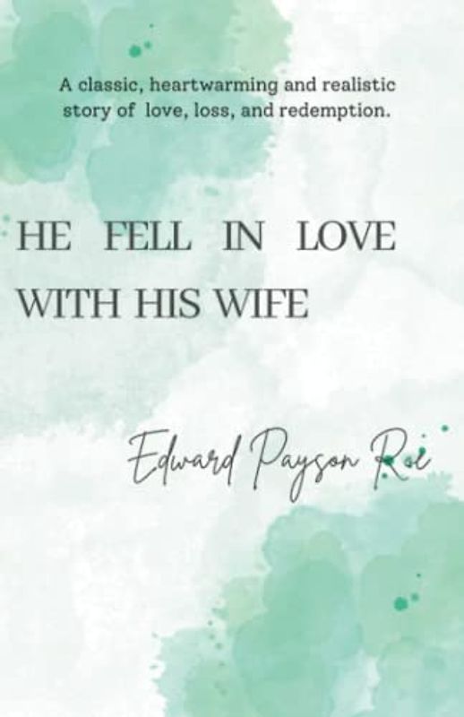 He Fell in Love with His Wife: A classic, heartwarming and realistic story of love, loss, and redemption. (Annotated)