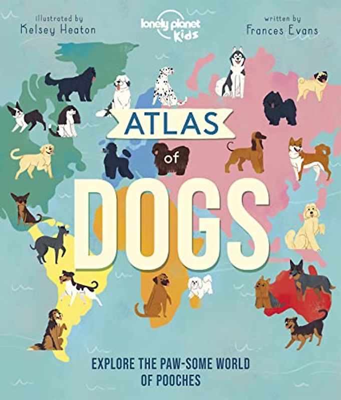 Lonely Planet Kids Atlas of Dogs (Creature Atlas)