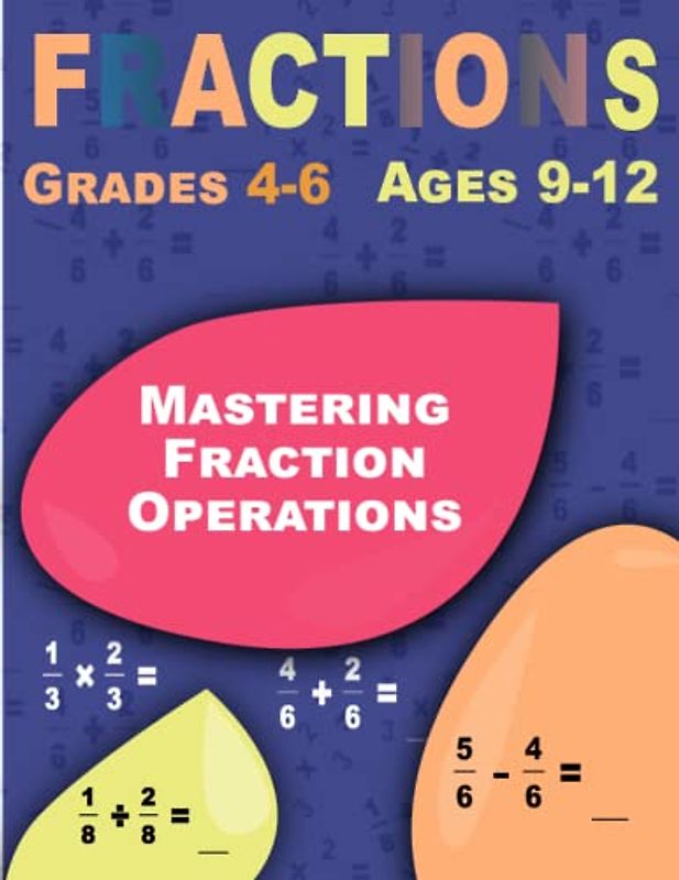 Mastering Fraction Operations: Fractions, Interactive Workbook for Beginners (Ages 9-12)