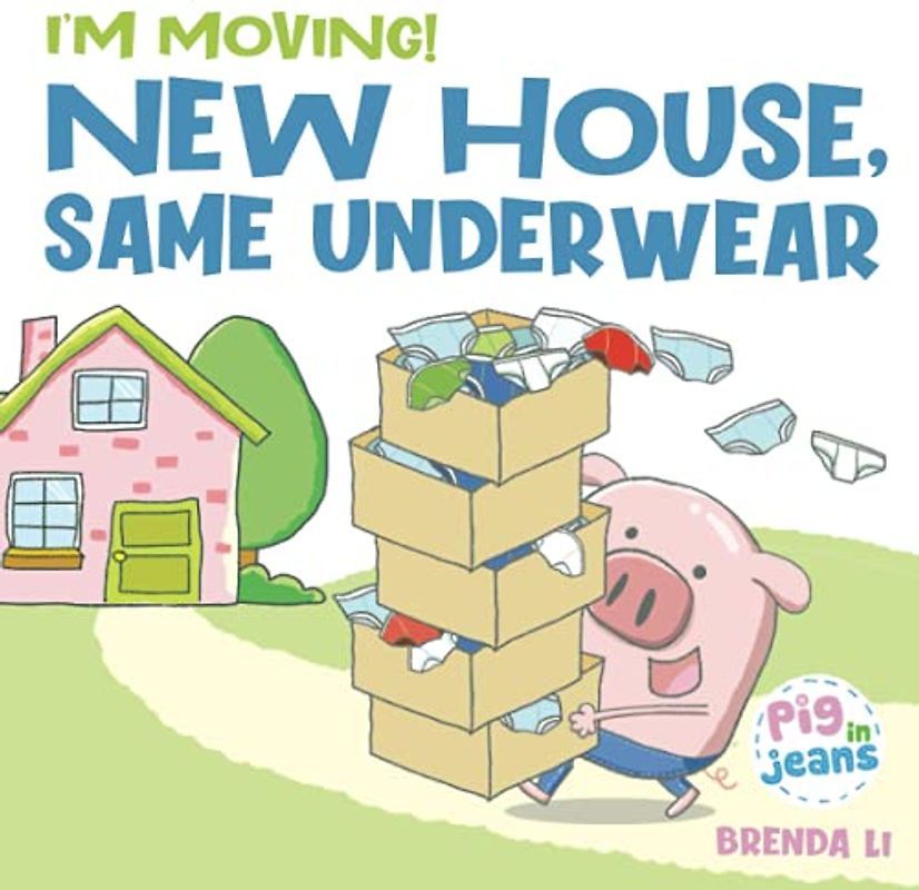 New House, Same Underwear: A story to help kids feel excited about moving (Pig In Jeans)