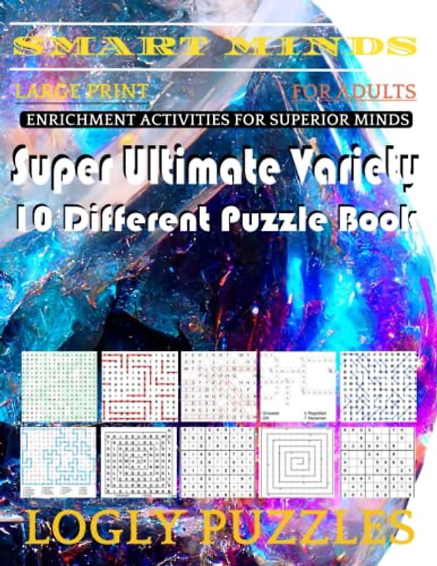 Smart Minds -Variety 10 Different Puzzle Book For Adults: Ultimate Variety Puzzles Large-Print Word Search, Word Maze .Word Spiral ,Word Angles, ... Crossword And Sudoku Easy , Medium And Hard