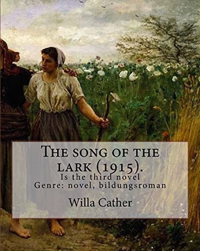 The song of the lark (1915). By: Willa Cather: The Song of the Lark is the third novel by American author Willa Cather, written in 1915. It is ... (1913) and preceding My Ántonia (1918).