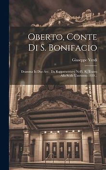 Oberto, Conte Di S. Bonifacio: Dramma In Due Atti: Da Rappresentarsi Nell'i. R. Teatro Alla Scala L'autunno 1839...