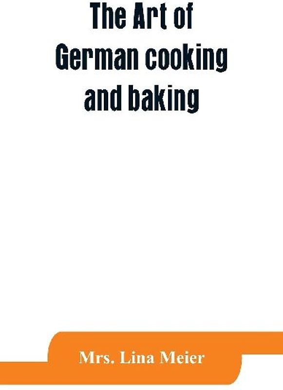 The art of German cooking and baking