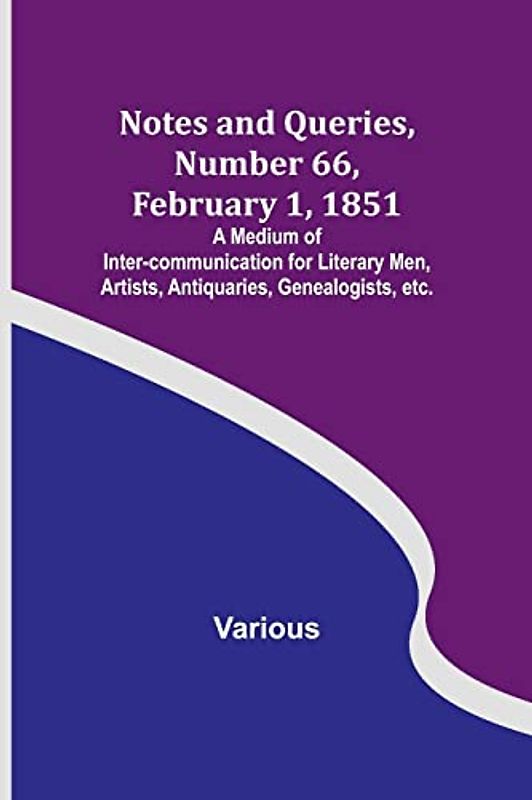 Notes and Queries, Number 66, February 1, 1851 ; A Medium of Inter-communication for Literary Men, Artists, Antiquaries, Genealogists, etc.