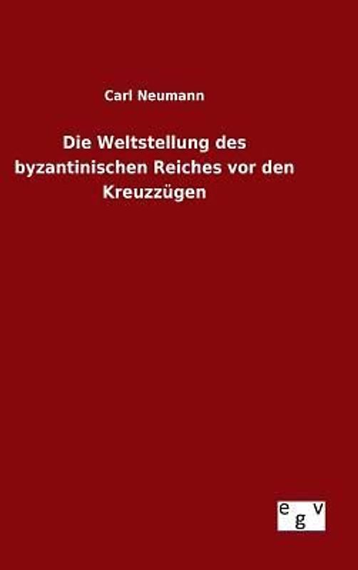 Die Weltstellung des byzantinischen Reiches vor den Kreuzzügen