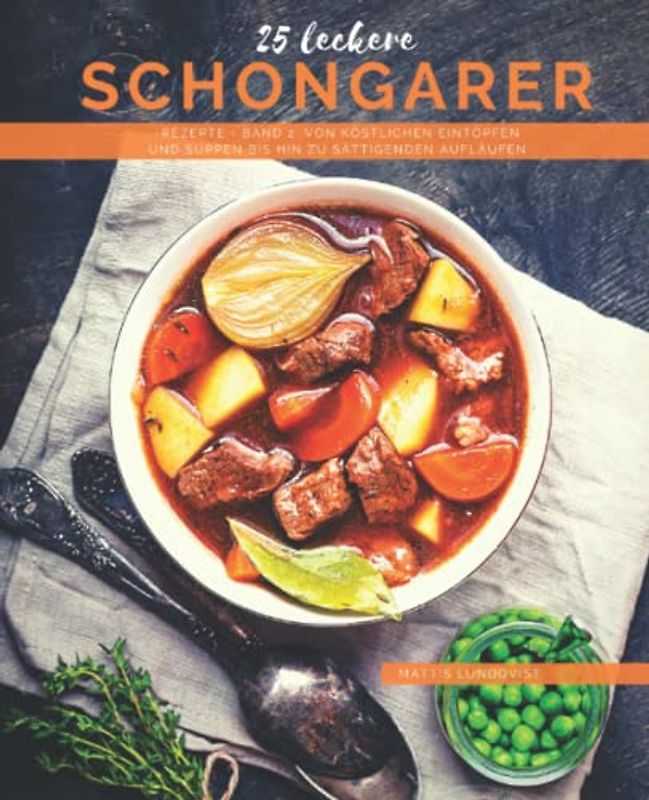 25 Leckere Schongarer-Rezepte - Band 2: Von köstlichen Eintöpfen und Suppen bis hin zu sättigenden Aufläufen
