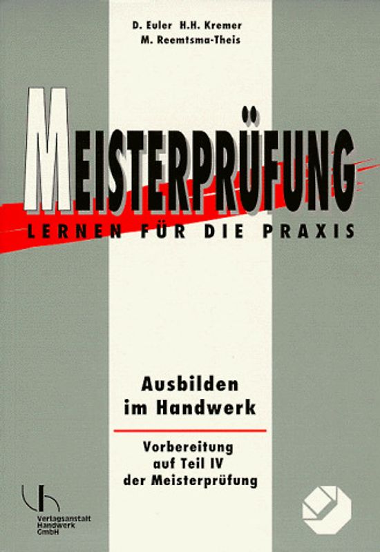 Meisterprüfung - Lernen für die Praxis / Ausbilden im Handwerk. Vorbereitung aus Teil IV der Meisterprüfung