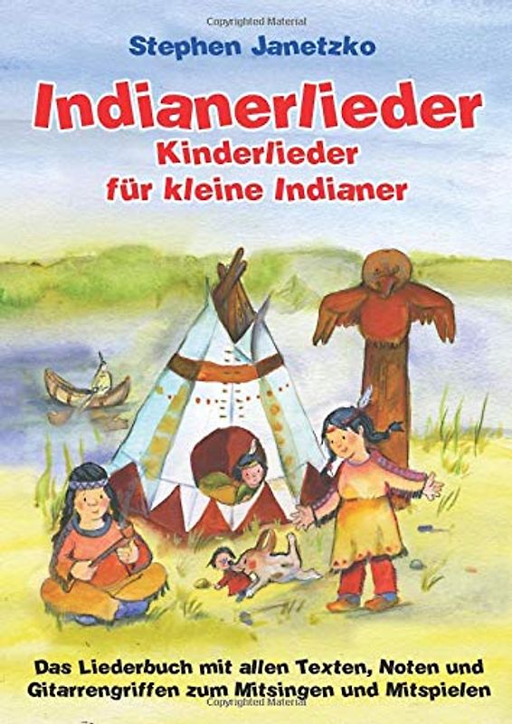 Indianerlieder - Kinderlieder für kleine Indianer: Das Liederbuch mit allen Texten, Noten und Gitarrengriffen zum Mitsingen und Mitspielen