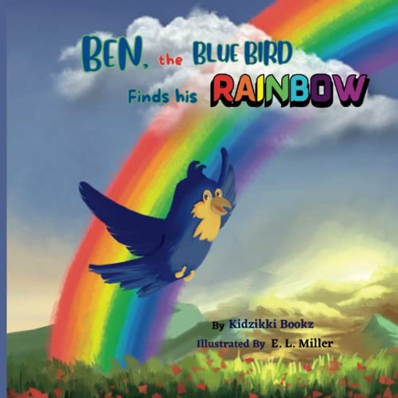Ben, the Blue Bird Finds his Rainbow: A story about finding courage, stepping outside the comfort zone and following the dream.