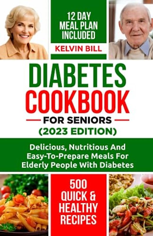 Diabetes Cookbook for Seniors 2023 Edition: Delicious, Nutritious, and Easy-to-Prepare Meals for Elderly People with Diabetes