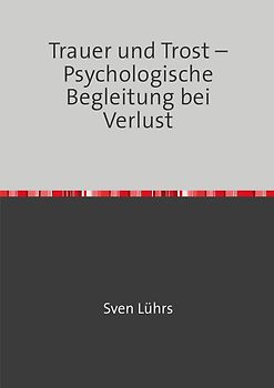 Psychologie und Seelsorge Band / Trauer und Trost – Psychologische Begleitung bei Verlust