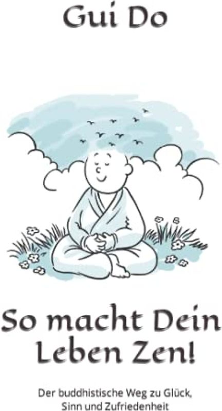 So macht Dein Leben Zen!: Der buddhistische Weg zu Glück, Sinn und Zufriedenheit