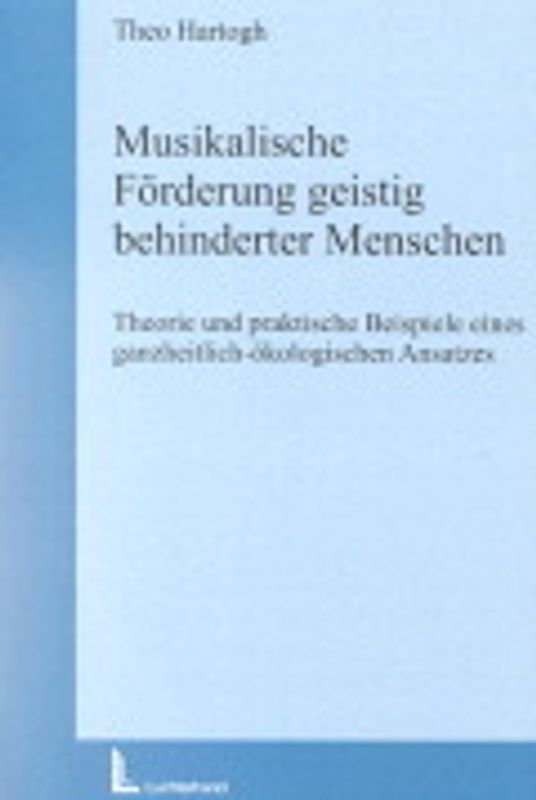 Musikalische Förderung geistig behinderter Menschen. Theorie und praktische Beispiele eines ganzheitlich-ökologischen Ansatzes