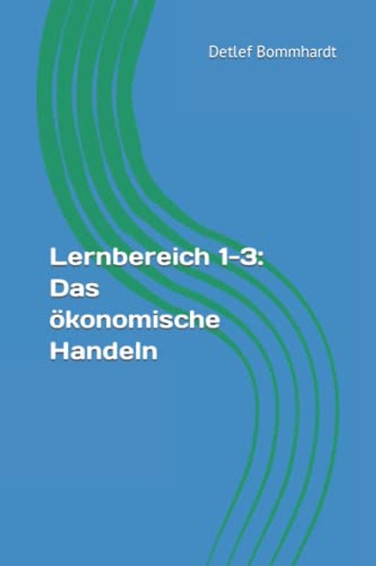 Lernbereich 1-3: Das ökonomische Handeln