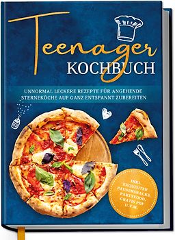 Teenager Kochbuch: Unnormal leckere Rezepte für angehende Sterneköche auf ganz entspannt zubereiten - inkl. exquisiter Pausensnacks, Partyfood, gratis PDF u.v.m.