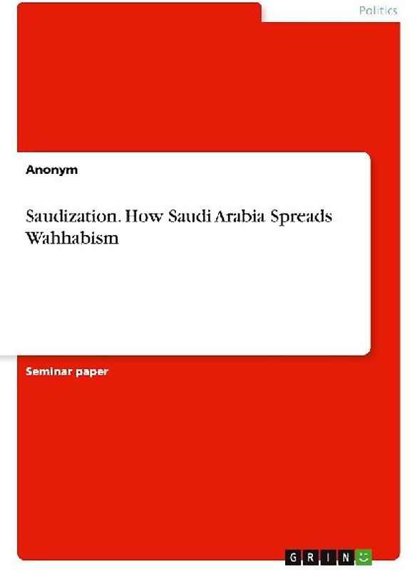 Saudization. How Saudi Arabia Spreads Wahhabism