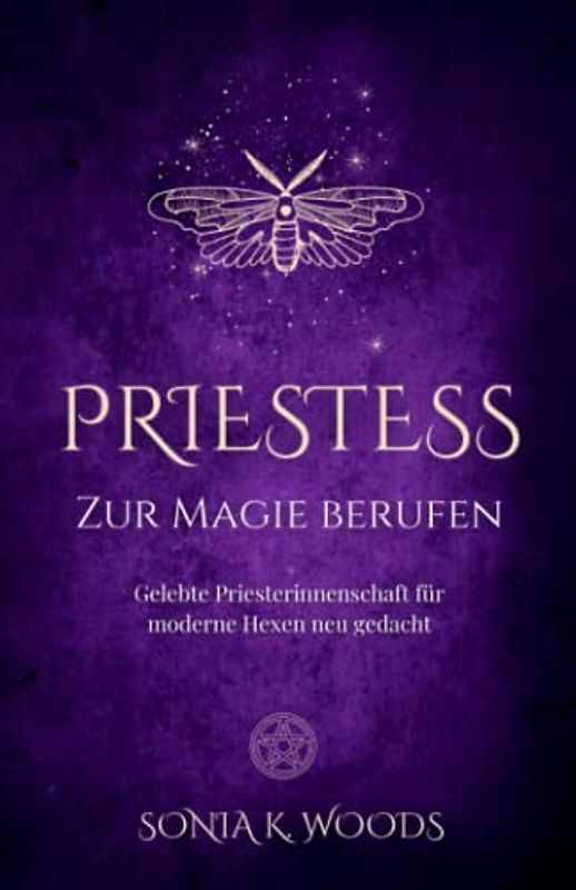 PRIESTESS - Zur Magie berufen: Gelebte Priesterinnenschaft für moderne Hexen neu gedacht