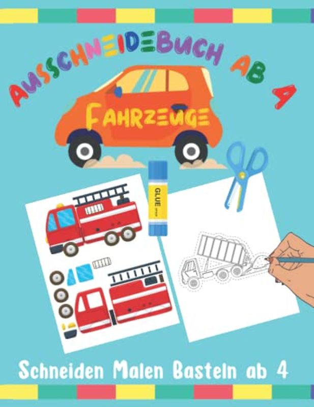 Ausschneidebuch ab 4 Jahre Fahrzeuge: Bastel und Ausschneidebuch ab 4 | Verbessert die Motorik und die Konzentration | Schneiden Malen Basteln | Bastelbuch ab 4 Jahren für Junge und Mädchen