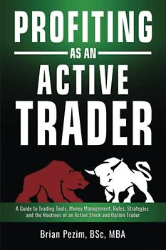 Profiting as an Active Trader: A Guide to Trading Tools, Money Management, Rules, Strategies and the Routines of an Active Stock and Option Trader