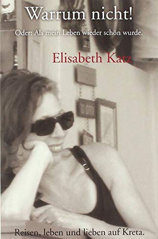 Warrum nicht!: Oder: Als mein Leben wieder schön wurde. - Reisen, leben und lieben auf Kreta 1