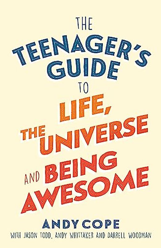 The Teenager's Guide to Life, the Universe and Being Awesome