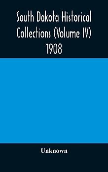 South Dakota Historical Collections (Volume Iv) 1908