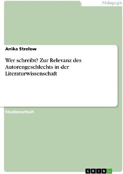 Wer schreibt? Zur Relevanz des Autorengeschlechts in der Literaturwissenschaft
