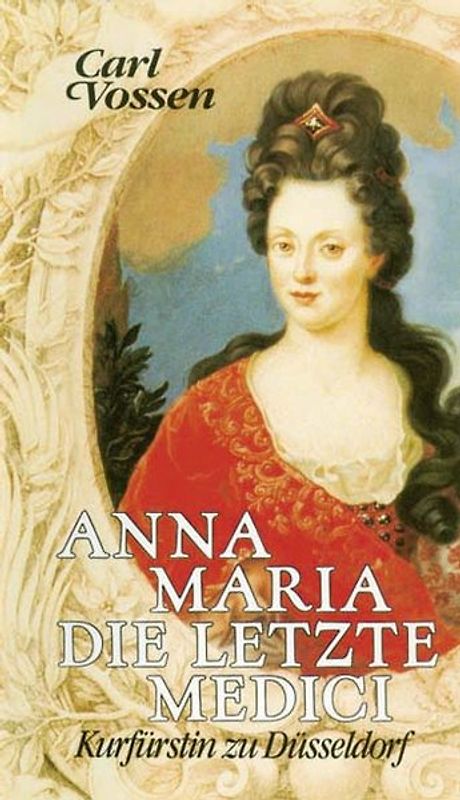 Anna Maria, die letzte Medici. Kurfürstin zu Düsseldorf
