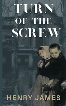 The Turn of the Screw: Henry James, 19th Century Literary Gothic Fiction Horror Classic – Unabridged 1898 Edition (Annotated)