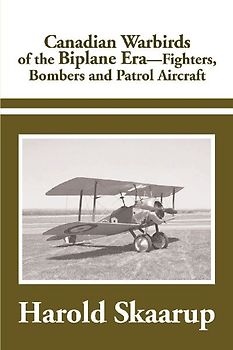 Canadian Warbirds of the Biplane Era Fighters, Bombers and Patrol Aircraft