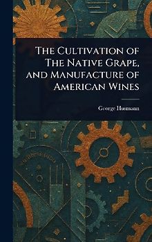 The Cultivation of The Native Grape, and Manufacture of American Wines
